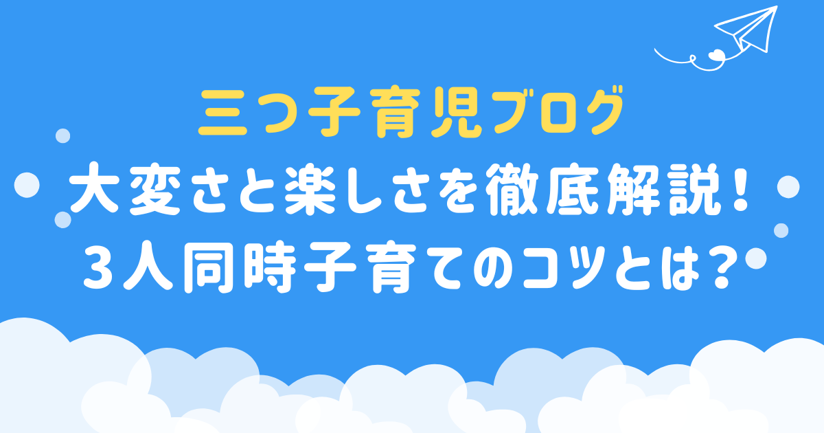 【三つ子育児ブログ】大変さと楽しさを徹底解説！3人同時子育てのコツとは？